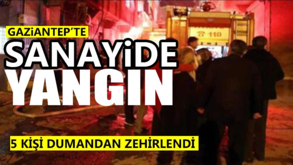 Gaziantep te Sanayi Bölgesinde Yangında 5 Kişi Zehirlendi