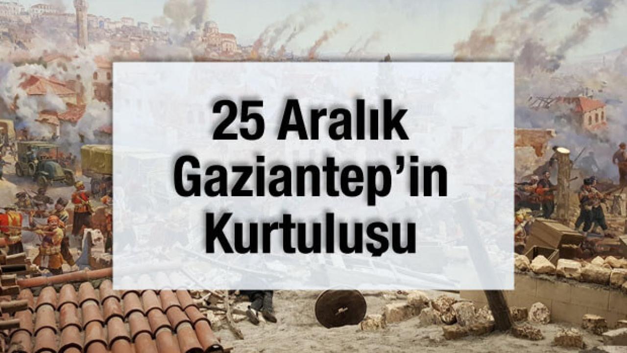 25 Aralık Gaziantep’in Kurtuluşu: Destansı Direnişin 103. Yılı