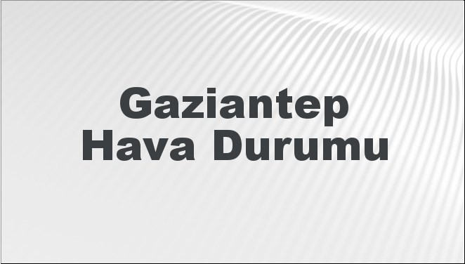 Gaziantep Hava Durumu: Bugün, Yarın ve 5 Günlük Tahmin