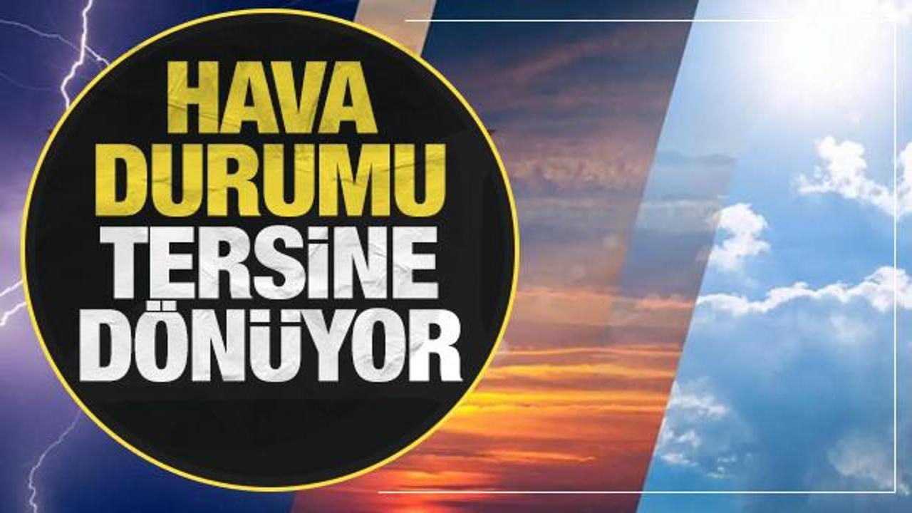 Hava durumu tersine dönüyor! Meteoroloji'den son dakika uyarısı