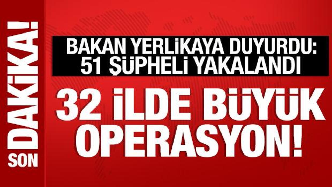 İçişleri Bakanı Yerlikaya: 32 İlde Terör Operasyonu, 51 Şüpheli Yakalandı