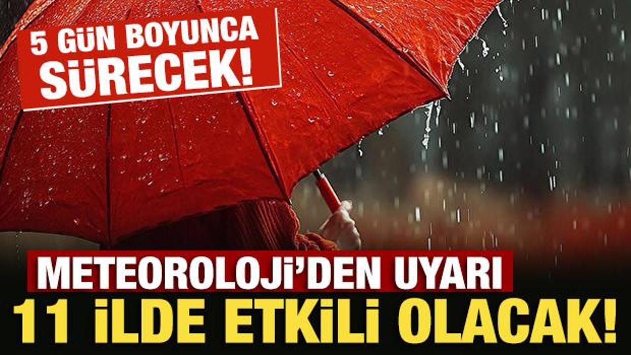 Meteoroloji'den uyarı: 11 ilde 'sarı' alarm! 5 gün boyunca etkili olacak