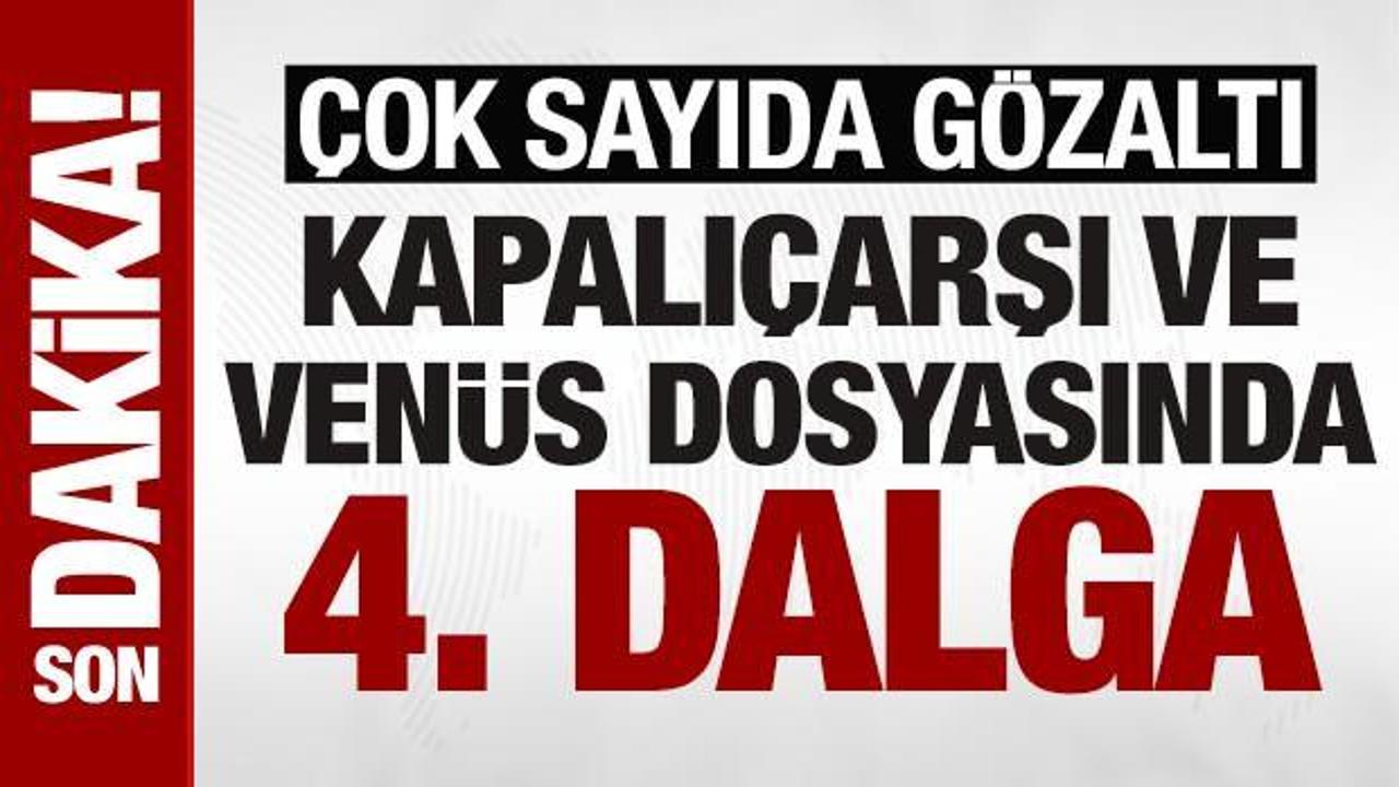 Kapalıçarşı ve Venüs Dosyasında Dördüncü Operasyon Dalga: 68 Gözaltı Kararı