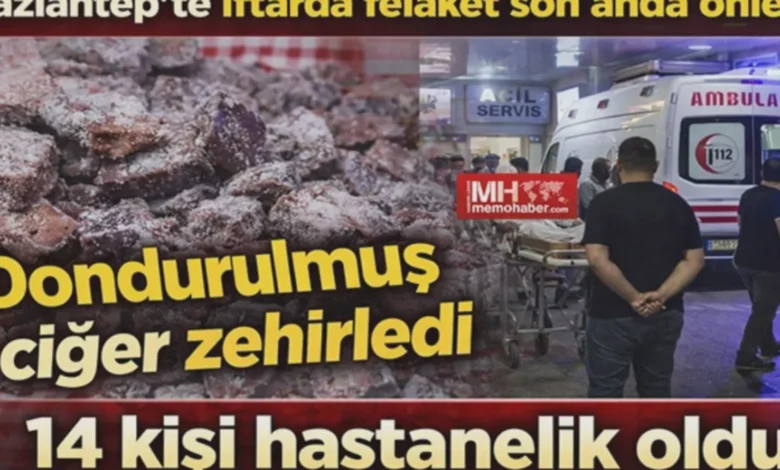 iftar zehirlenmesi - Gaziantep'te İftar Felaketi: Dondurulmuş Ciğer Zehirlenmesi