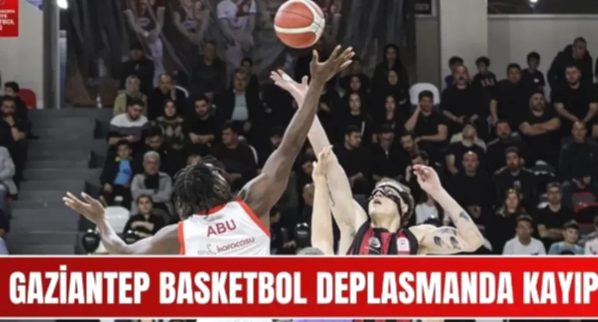 Gaziantep Basketbol Deplasmanda Kayıp