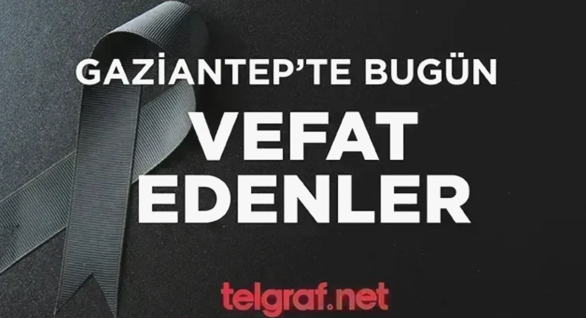 Gaziantep Vefat: Acı Haberler Derlendi