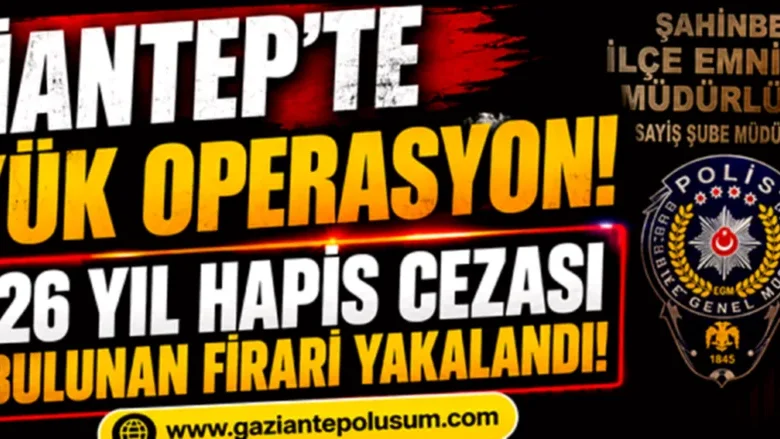 firari hükümlü yakalandı - 26 Yıl Cezalı Firari Gaziantep'te Yakalandı