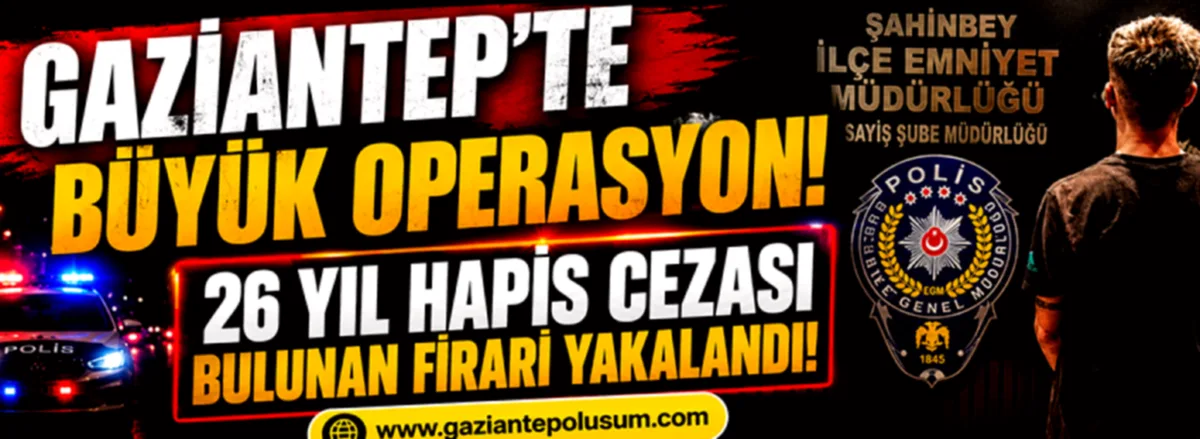 26 Yıl Cezalı Firari Gaziantep'te Yakalandı