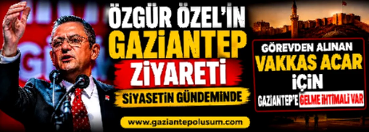 Özgür Özel Gaziantep'te: Teşkilatla Buluşma Gündemde
