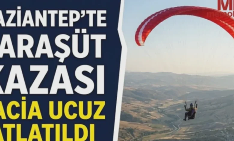 Yamaç Paraşütü Kaza - Yamaç Paraşütü Kaza: Gaziantep'te Mucize Kurtuluş