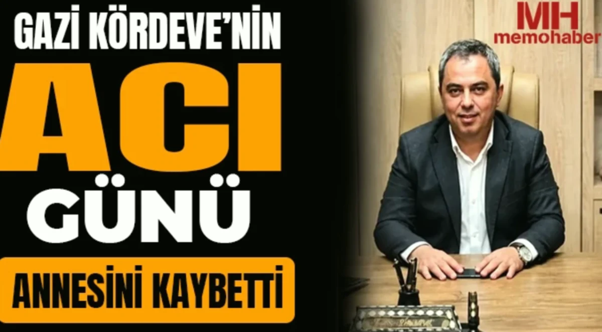 Gazi Kördeve'nin Annesi Vefat Etti