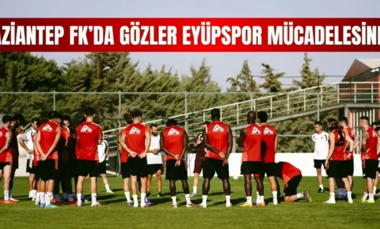 Gaziantep FK Eyüpspor - Gaziantep FK: Eyüpspor Maçına Odaklandı