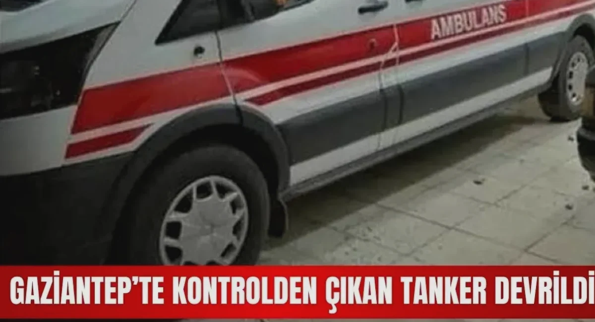 Gaziantep Tanker Kazası: Korku Dolu Anlar