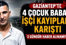 Gaziantep işçi kayıp - Gaziantep'te İşçi Kayıp: Aile Perişan