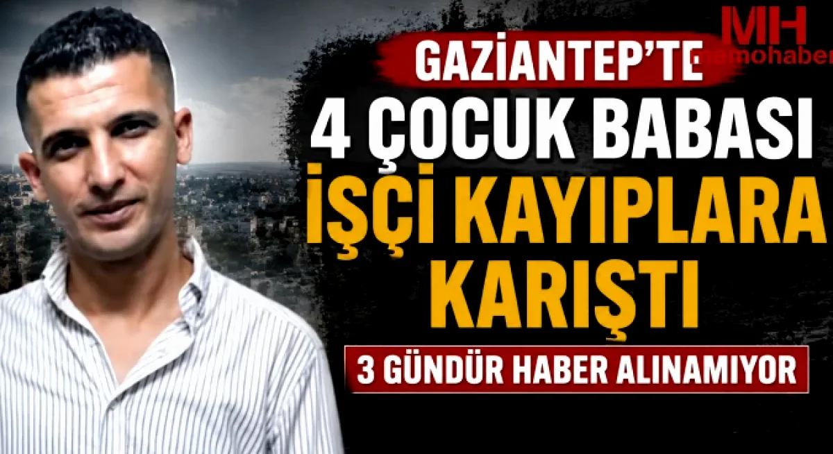 Gaziantep'te İşçi Kayıp: Aile Perişan