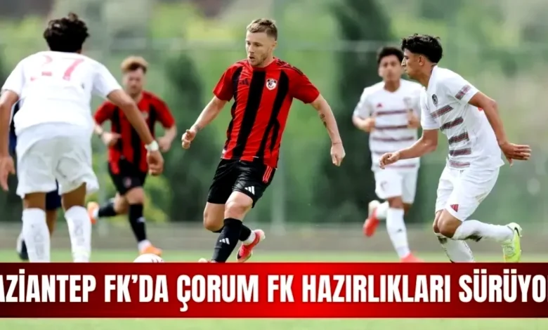 Gaziantep FK hazırlık - Gaziantep FK'da Çorum FK Hazırlığı Tamamlandı