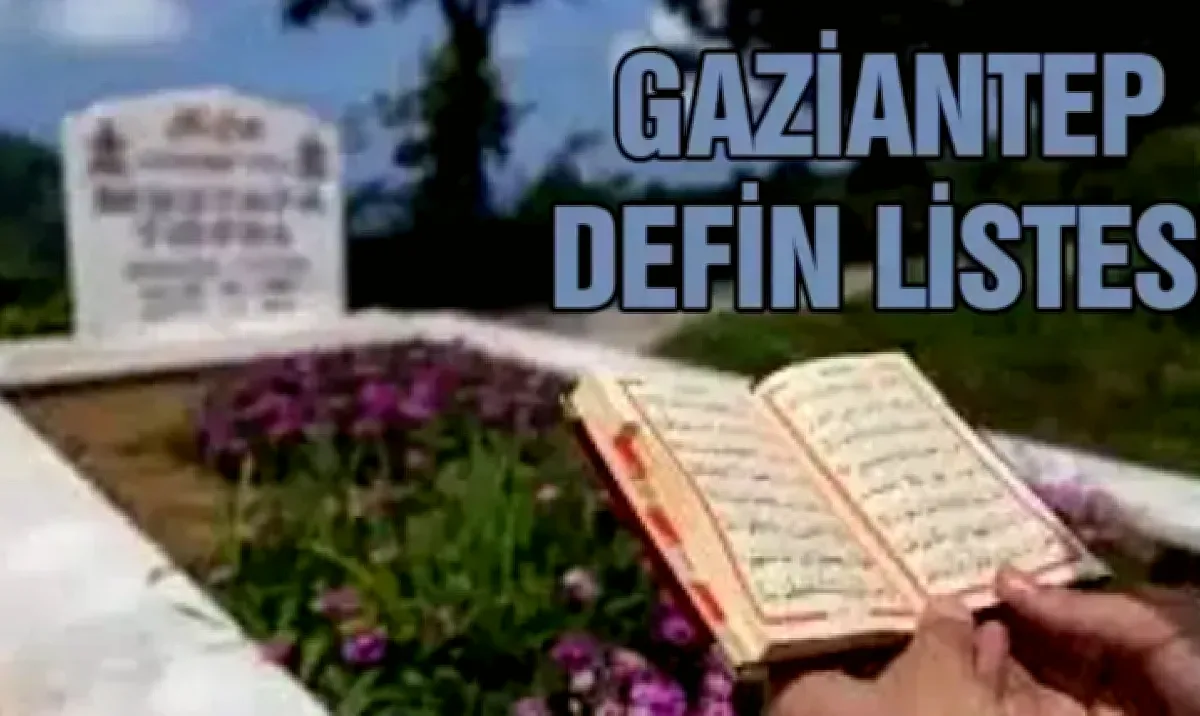Gaziantep'te Vefat: Defin Listesi Detaylı Analiz
