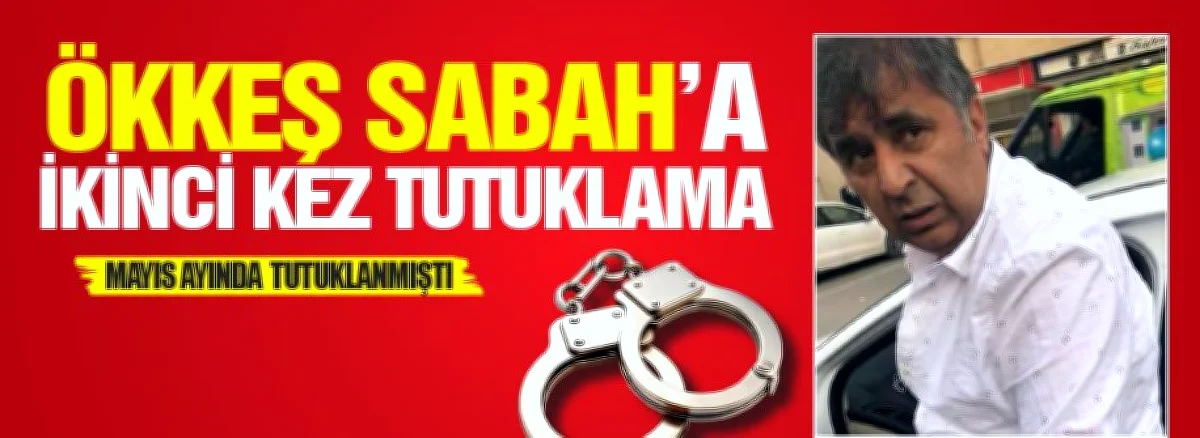 Ökkeş Sabah Yeniden Tutuklandı