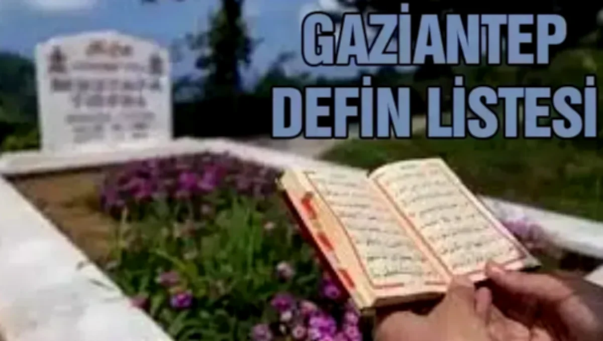 Gaziantep Defin Listesi: Hayat Veda Edenler