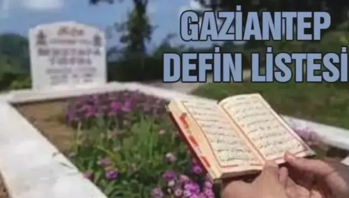 Gaziantep defin listesi: Kimler son yolculuğuna uğurlandı?