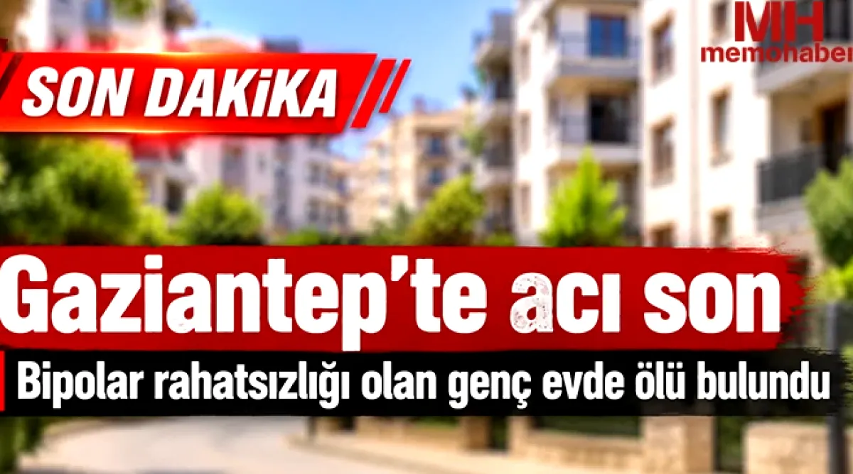 Gaziantep'te acı olay: Genç evinde ölü bulundu