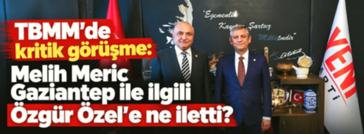 Melih Meriç Ankara'da: Gaziantep'in Sesi Meclis'te